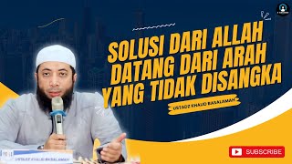 Allah Memberikan Solusi dan Jawaban Dari Arah Yang Tidak Disangka - Ust. Khalid Basalamah