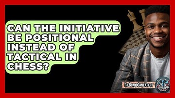 Can The Initiative Be Positional Instead Of Tactical In Chess? - The Board Game Xpert