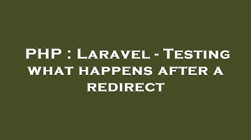 PHP : Laravel - Testing what happens after a redirect