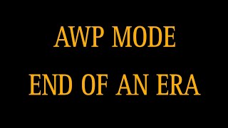 Awp mode is shutting down..../END OF AN ERA.😢/13d 20h 2m..