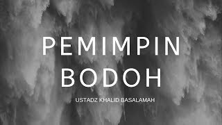 Ustadz Khalid Basalamah - Akan Datang Pemimpin Yang Bodoh