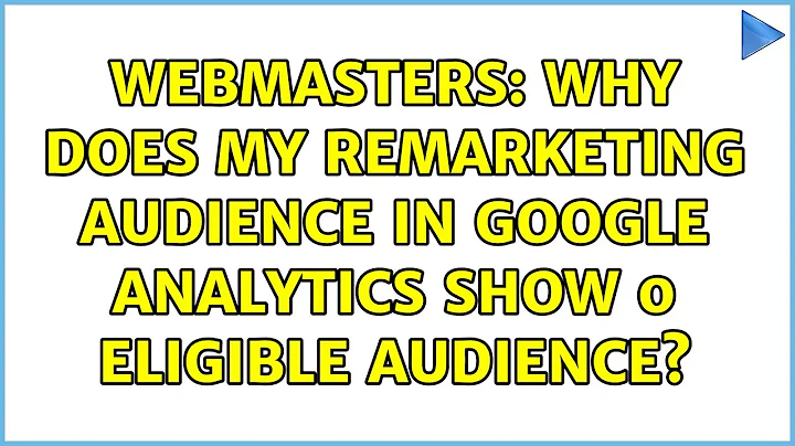 Webmasters: Why does my remarketing audience in Google Analytics show 0 eligible audience?