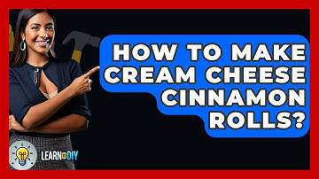 How To Make Cream Cheese Cinnamon Rolls? - LearnToDIY360.com
