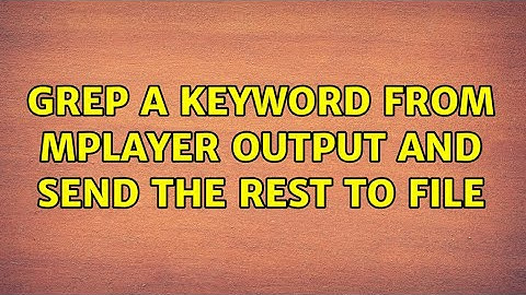 Unix & Linux: grep a keyword from Mplayer output and send the rest to file (2 Solutions!!)