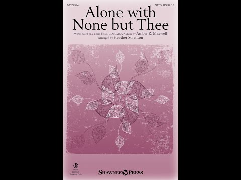 ALONE WITH NONE BUT THEE (SATB Choir) - Amber R. Maxwell/arr. Heather Sorenson