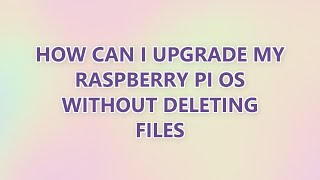 How can I upgrade my raspberry pi os without deleting files
