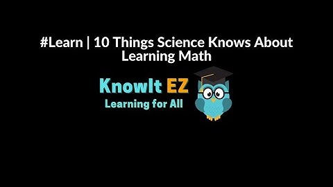 #Learn | 10 Things Science Knows About Learning Math