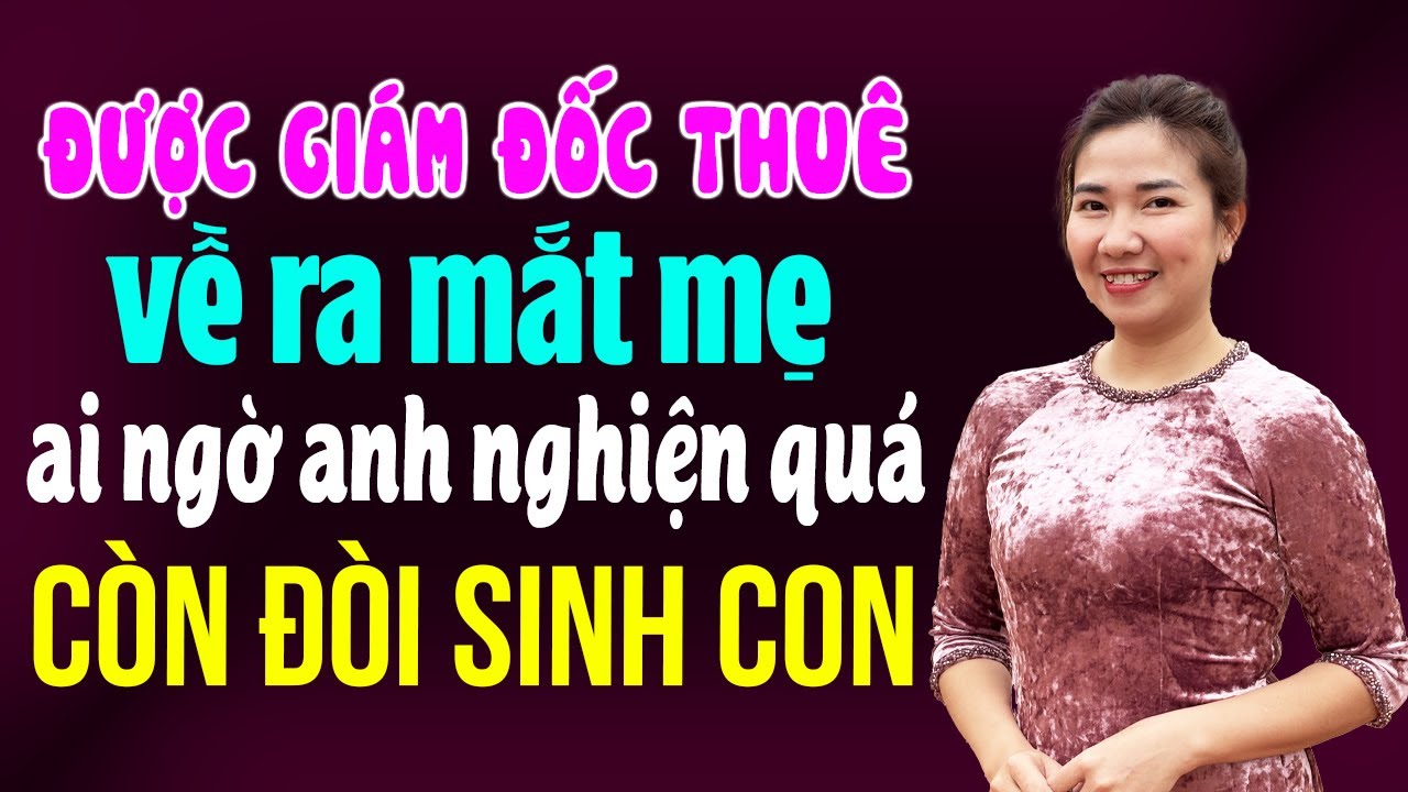 Được giám đốc thuê về ra mắt mẹ ai ngờ anh nghiện thật còn đòi sinh con I Truyện ngôn tình mới 2025