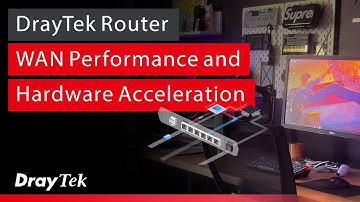 Webinar: DrayTek Router WAN Performance and Hardware Acceleration