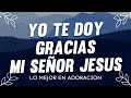 Yo Te Doy Gracias, Gracias Señor - ALABANZAS DE ADORACION - MUSICA CRISTIANA 2023 -HIMNOS CRISTIANOS