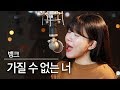 가슴을 울리는 국민송♡가질수 없는 너 - 뱅크 커버 | 버블디아