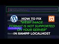 HOW TO FIX  "WebP Image Format Is Not Supported On Your Server" - XAMPP Localhost/WordPress 2025
