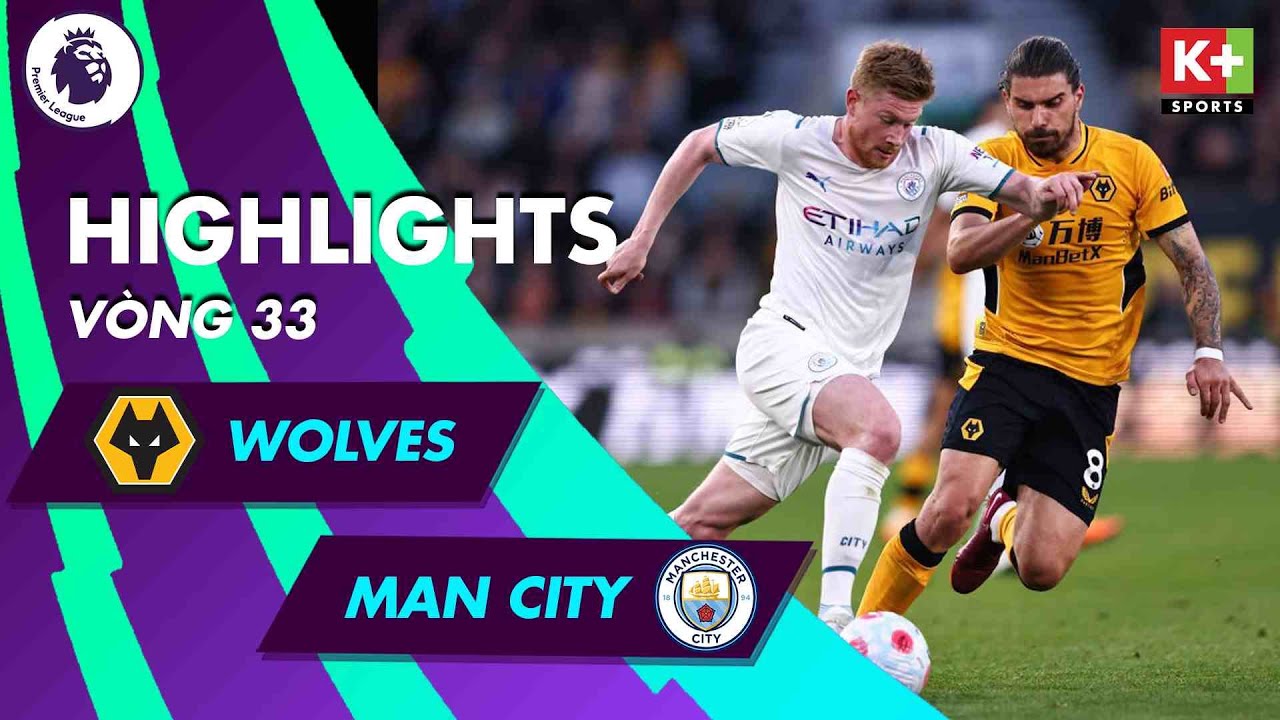 WOLVES – MAN CITY | ĐẲNG CẤP VÀ SỰ LẠNH LÙNG, ĐẦU TÀU KEVIN DE BRUYNE | NGOẠI HẠNG ANH 21/22