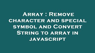 Array : Remove character and special symbol and Convert String to array in javascript
