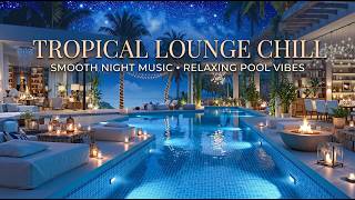 Tropical Lounge Chill Music - Smooth Night Music for Relaxing Pool Vibes