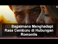 Bagaimana Menghadapi Rasa Cemburu di Hubungan Romantis