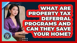 What Are Property Tax Deferral Programs And Can They Save Your Home? - Property Taxes Uncovered