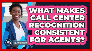 What Makes Call Center Recognition Consistent For Agents?
