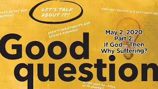 GOOD QUESTION | PT 2 : If God ... Then Why Suffering?