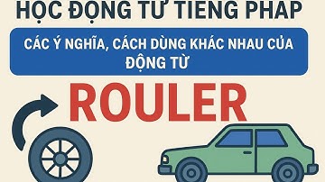 Học động từ tiếng Pháp - Các ý nghĩa, cách dùng khác nhau của động từ ROULER