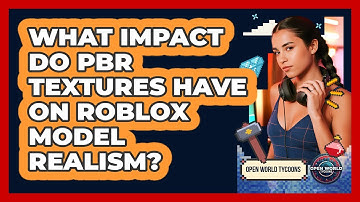 What Impact Do PBR Textures Have On Roblox Model Realism? - Open World Tycoons
