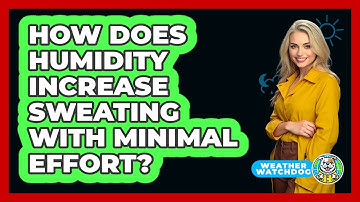 How Does Humidity Increase Sweating With Minimal Effort? - Weather Watchdog
