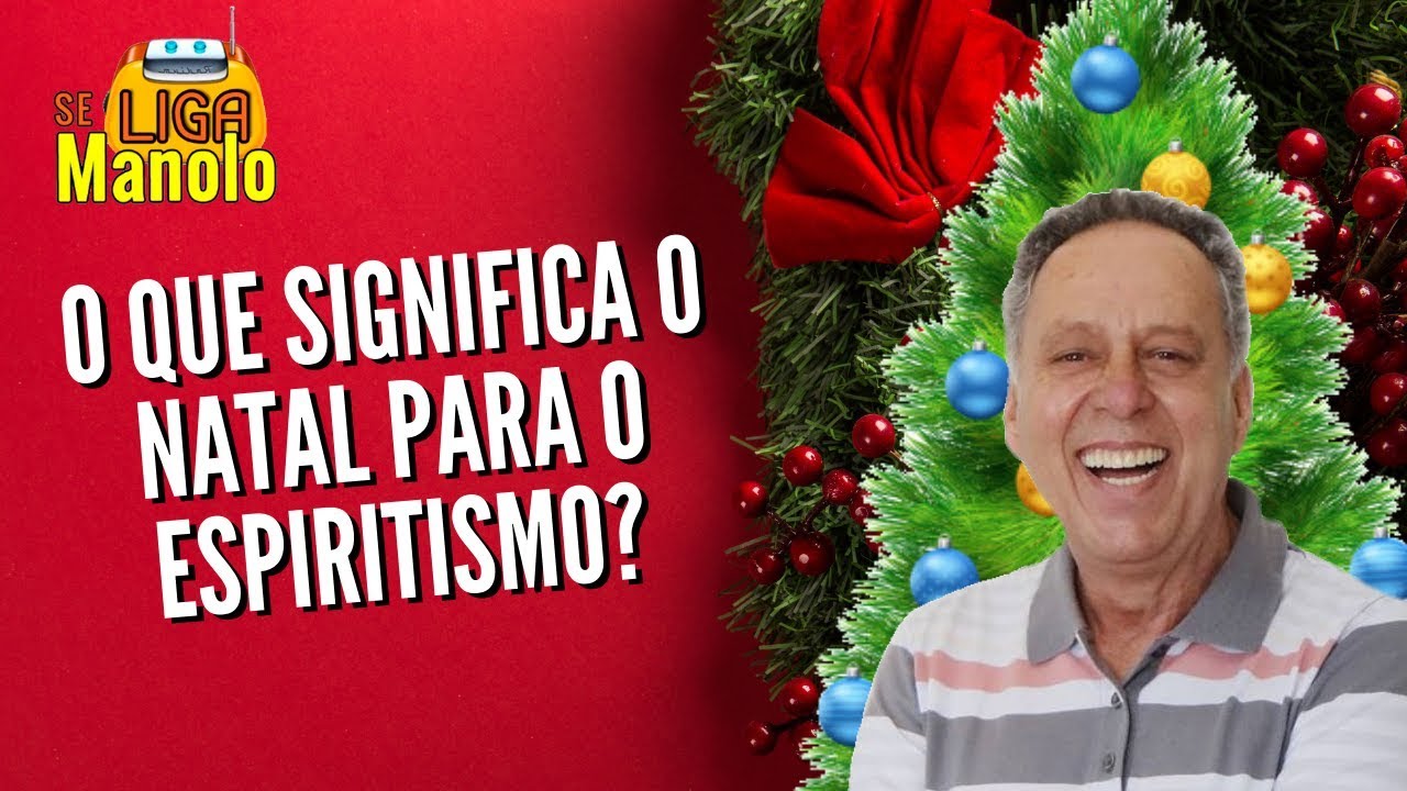 O QUE SIGNIFICA O NATAL PARA O ESPIRITISMO? | Se Liga, Manolo! (21/12 ...