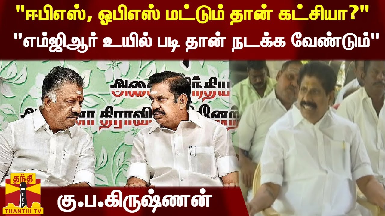 "ஈபிஎஸ், ஓபிஎஸ் மட்டும் தான் கட்சியா?" "எம்ஜிஆர் உயில் படி தான் நடக்க வேண்டும்" - கு.ப.கிருஷ்ணன்