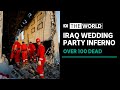 Iraq wedding fire kills more than 100 as relatives identify bodies | The World