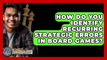 How Do You Identify Recurring Strategic Errors In Board Games? - The Board Game Xpert