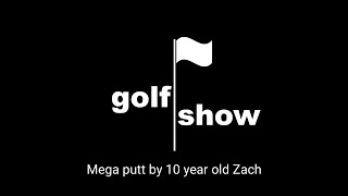 Mega Putt By 10 Year Old Zach
