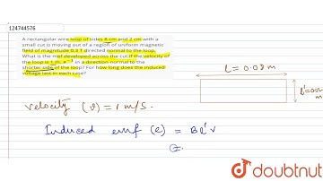 A rectangular wire loop of sides 8 cm and 2 cm with a small cut is moving out of a