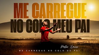 Pr. Xavier - Me Carregue No Colo Pai