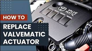 Valvematic Actuator Replacement Toyota | DIY guide