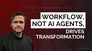 Workflow, Not AI Agents, Drives Transformation