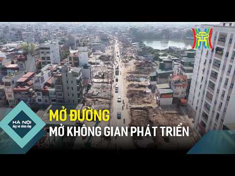 Mở đường - Mở không gian phát triển | Hà Nội đẹp và chưa đẹp