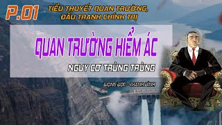 (Tập 01) Quan Trường Hiểm Ác  - Trùng trùng nguy cơ | Truyện Đấu tranh chính trị hay