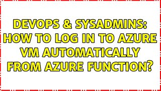 DevOps & SysAdmins: How to log in to Azure VM automatically from Azure Function? (4 Solutions!!)