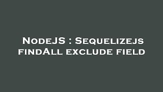 NodeJS : Sequelizejs findAll exclude field