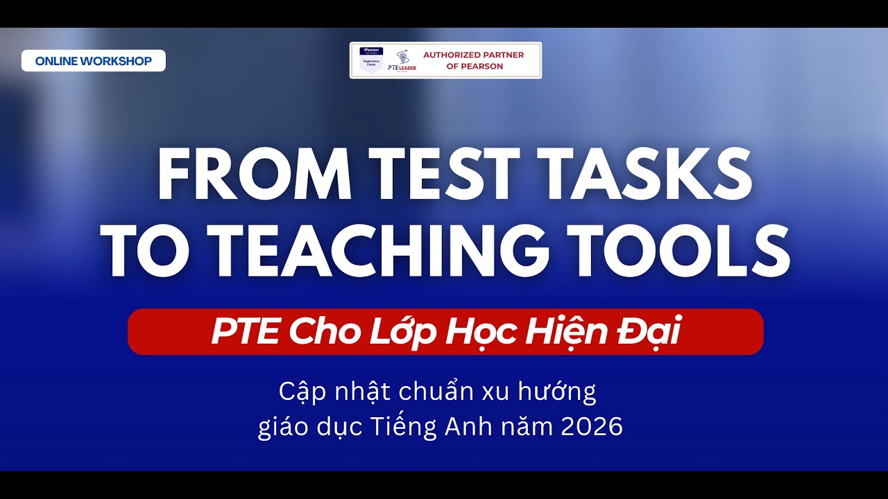PTE Leader | Workshop From Test Tasks To Teaching Tools - PTE Cho Lớp Học Hiện Đại