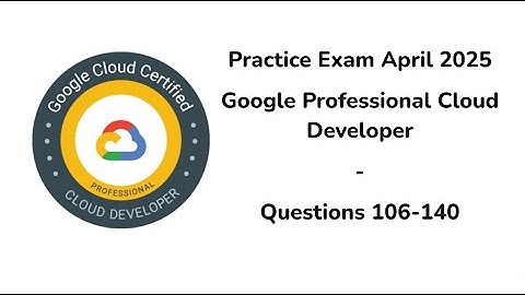Practice Exam April 2025 | 106-140 Questions | Google Professional Cloud Developer