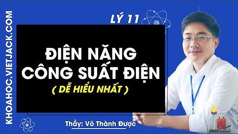 Điện năng - Công suất điện - Lý 11 - Thầy Võ Thành Được 2020 (DỄ HIỂU NHẤT)