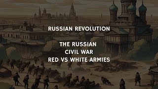 26/40 Russian Revolution | The Russian Civil War: Red vs White Armies | World History