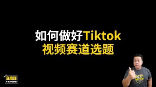 如何做好Tiktok视频赛道选题