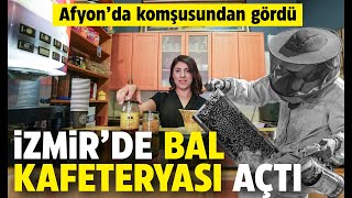 Afyon'da komşusundan gördü, İzmir'de bal kafeteryası açtı