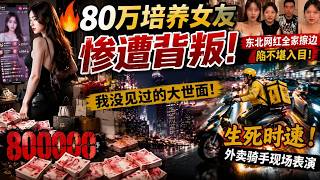 🔥80万培养女友却惨遭背叛！东北网红全家擦边陷不堪入目，外卖骑手现场表演生死时速，干啥啥卷！我没见过的大世面！
