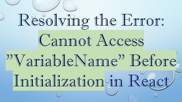 Resolving the Error: Cannot Access "VariableName" Before Initialization in React