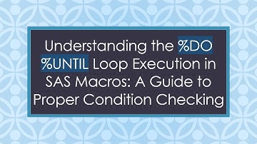 Understanding the %DO %UNTIL Loop Execution in SAS Macros: A Guide to Proper Condition Checking