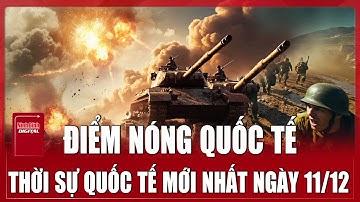 🔴 TRỰC TIẾP: CHIẾN SỰ NGA - UKRAINE Mới Nhất 11/12 | TOÀN CẢNH QUỐC TẾ Tổng Hợp | Điểm Nóng Thế giới