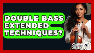 Double Bass Extended Techniques? - Classical Serenade